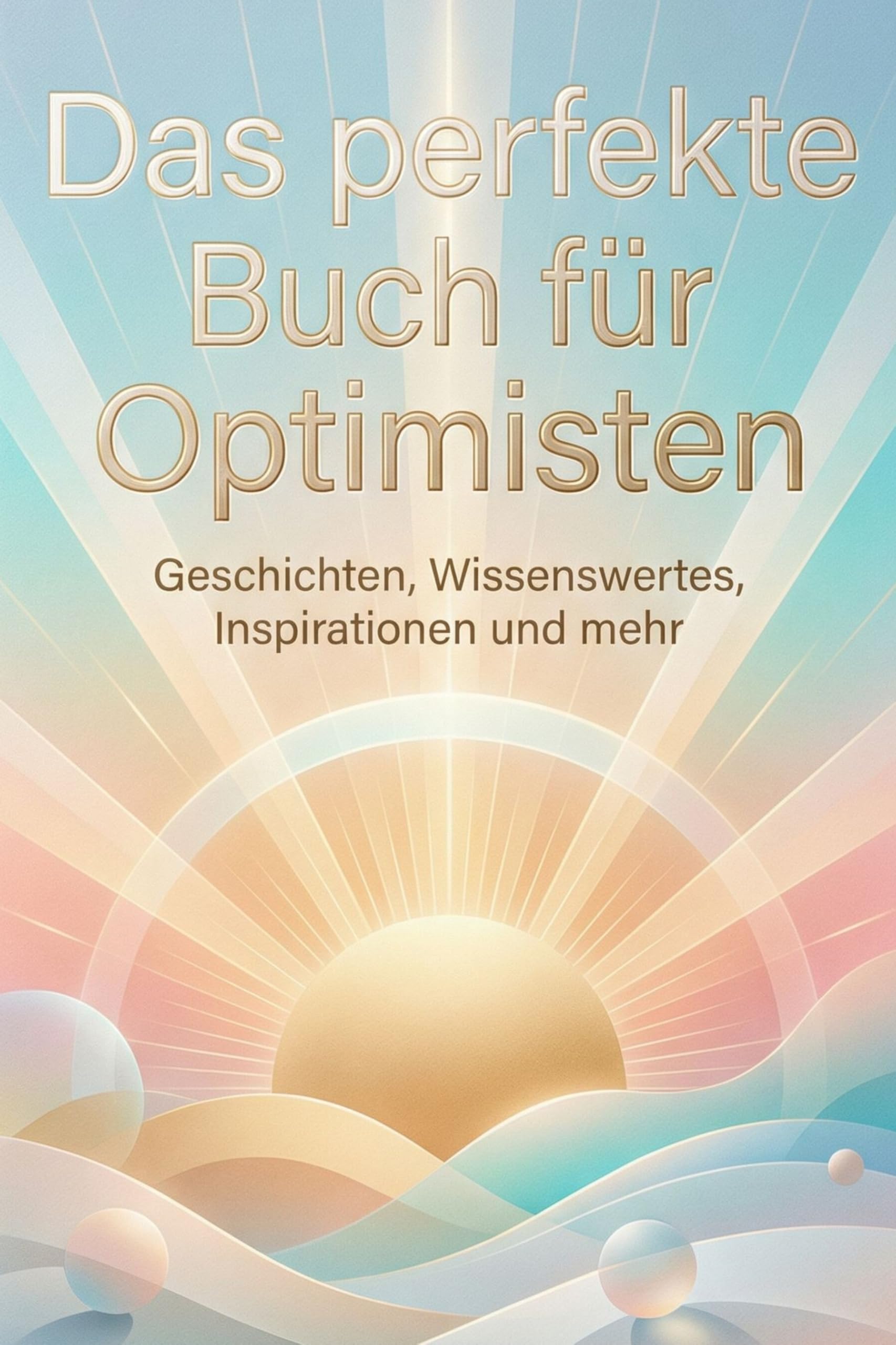 Das perfekte Buch für Optimisten: Geschichten, Wissenswertes, Inspirationen und mehr