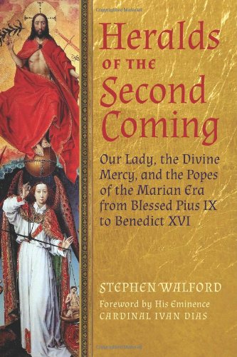 Heralds of the Second Coming: Our Lady, the Divine Mercy, and the Popes of the Marian Era from Blessed Pius IX to Benedict XVI