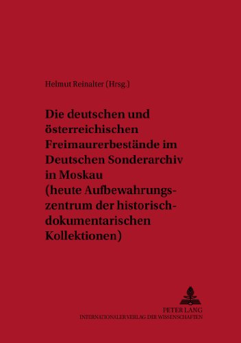 Die deutschen und österreichischen Freimaurerbestände im Deutschen Sonderarchiv in Moskau (heute Aufbewahrungszentrum der historisch-dokumentarischen ... Bewegung in Mitteleuropa 1770-1850)
