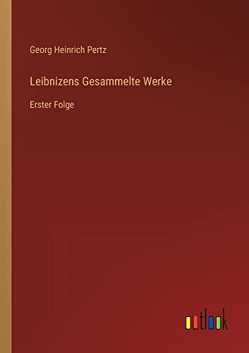 Leibnizens Gesammelte Werke: Erster Folge