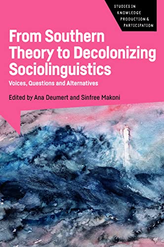 From Southern Theory to Decolonizing Sociolinguistics: Voices, Questions and Alternatives (Studies in Knowledge Production and Participation, 5)