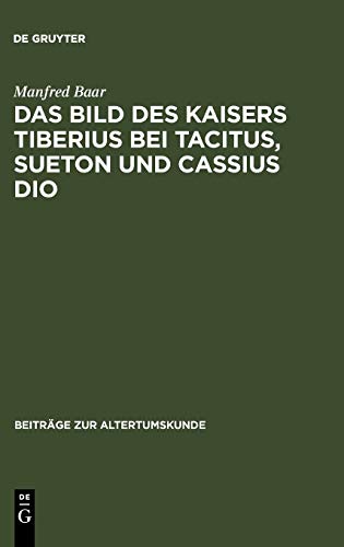 Das Bild des Kaisers Tiberius bei Tacitus, Sueton und Cassius Dio (Beiträge zur Altertumskunde, 7, Band 7)