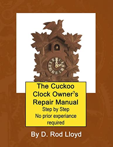 Lloyd, D. Rod The Cuckoo Clock Owner?s Repair Manual, Step By Step No Prior Experience Required