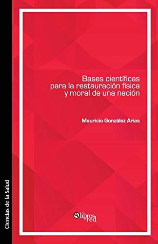 Bases cientificas para la restauracion fisica y moral de una nacion