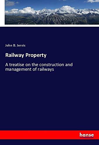 Railway Property: A treatise on the construction and management of railways