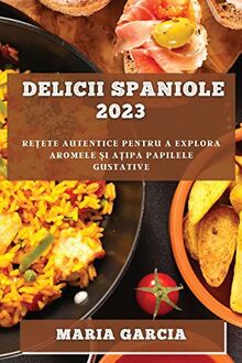 Delicii spaniole 2023: Re¿ete autentice pentru a explora aromele ¿i a¿ipa papilele gustative