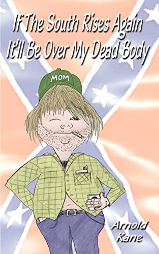 If the South Rises Again It'll Be Over My Dead Body: Everything You Ever Wanted or Didn't Want to Know about the South and Southerners