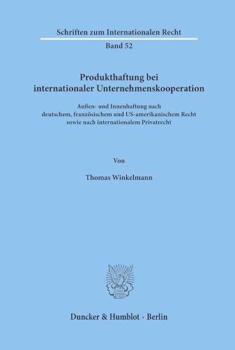 Produkthaftung bei internationaler Unternehmenskooperation.: Außen- und Innenhaftung nach deutschem, französischem und US-amerikanischem Recht sowie ... zum Internationalen Recht, Band 52)