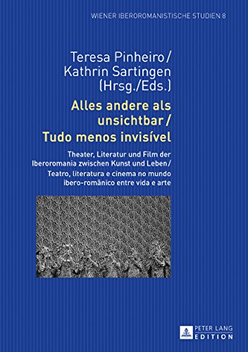 Alles andere als unsichtbar / Tudo menos invisível: Theater, Literatur und Film der Iberoromania zwischen Kunst und Leben / Teatro, literatura e ... (Wiener Iberoromanistische Studien, Band 8)