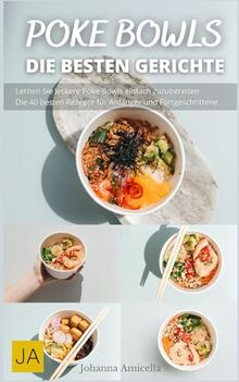 Poke Bowls - Entdecke die köstliche Welt der Poke Bowls - Gesund und abwechslungsreich: Entdecke die Vielfalt der asiatischen Aromen in Poke Bowls