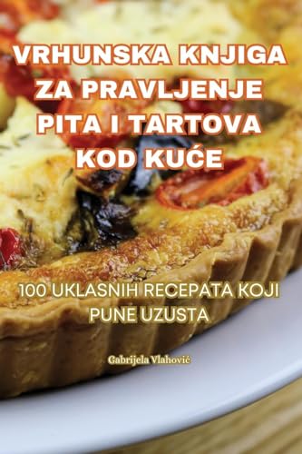 VRHUNSKA KNJIGA ZA PRAVLJENJE PITA I TARTOVA KOD KU¿E