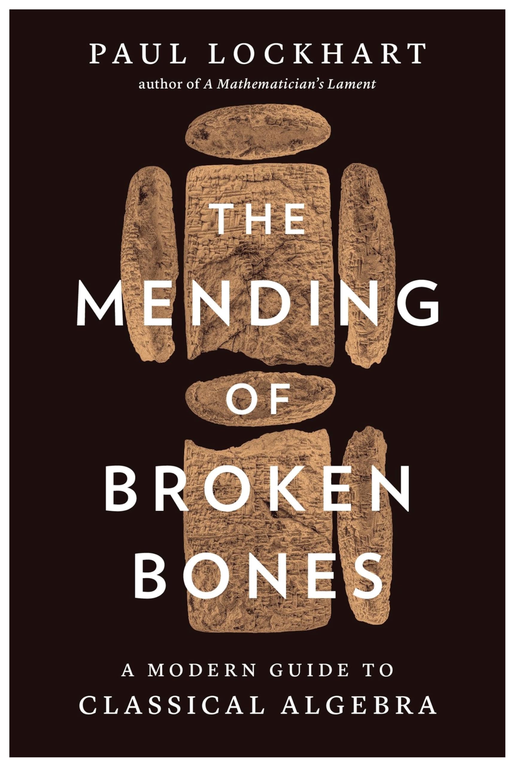 Paul Lockhart The Mending Of Broken Bones, A Modern Guide To Classical Algebra