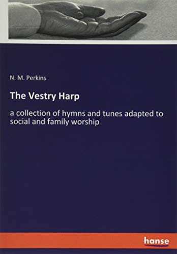 The Vestry Harp: a collection of hymns and tunes adapted to social and family worship