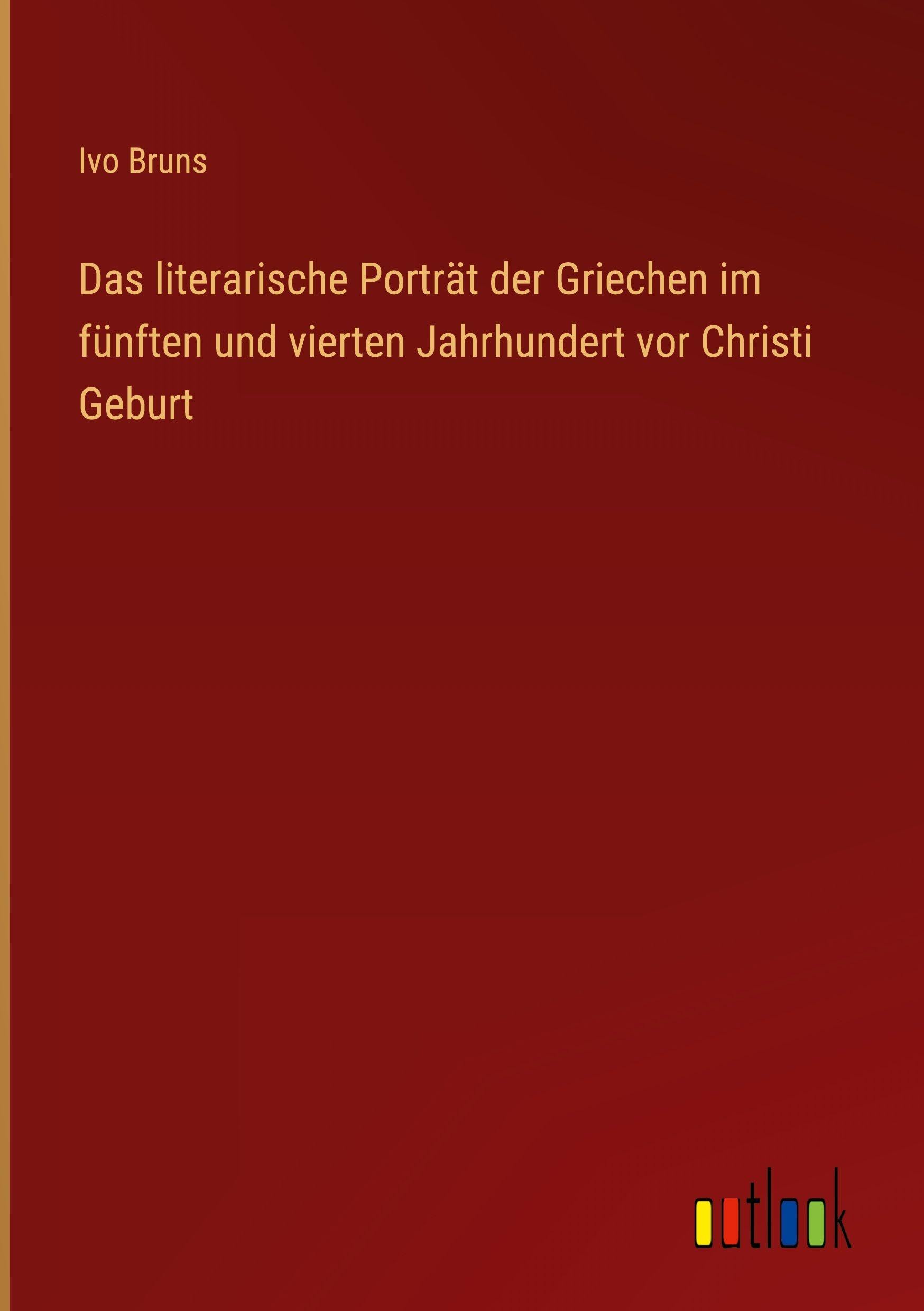 Das literarische Porträt der Griechen im fünften und vierten Jahrhundert vor Christi Geburt