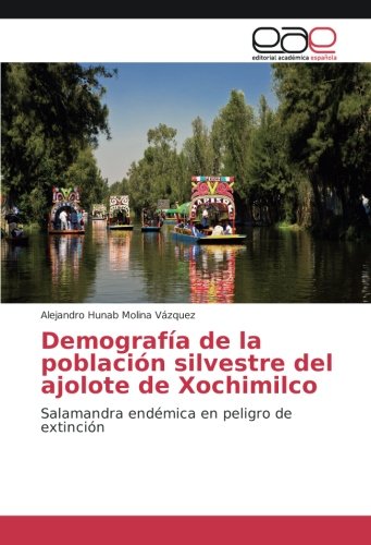 Demografía de la población silvestre del ajolote de Xochimilco: Salamandra endémica en peligro de extinción