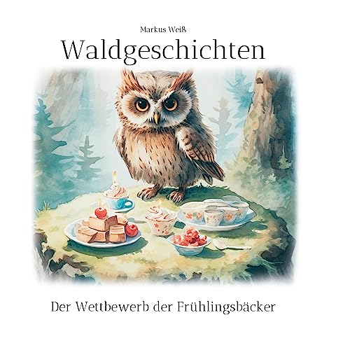 Waldgeschichten: Der Wettbewerb der Frühlingsbäcker