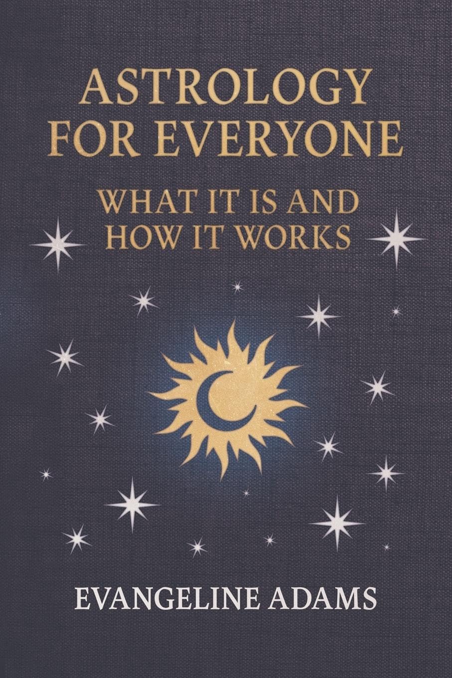 Evangeline Adams' Astrology for Everyone: What it is and How it Works