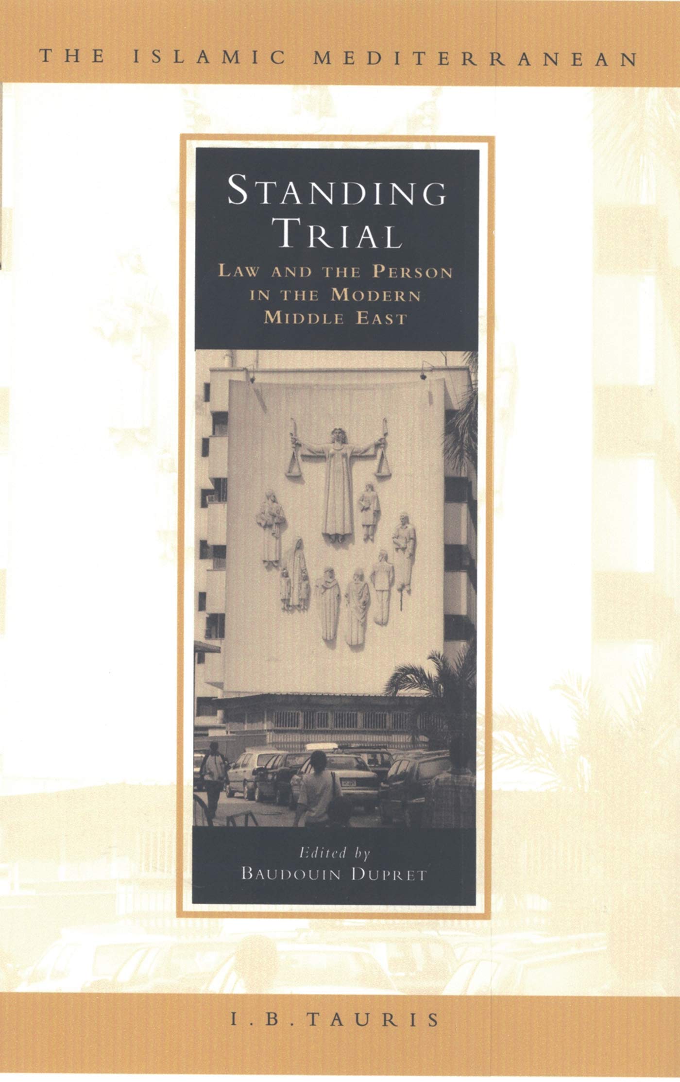 Standing Trial: Law and the Person in the Modern Middle East (The Islamic Mediterranean)