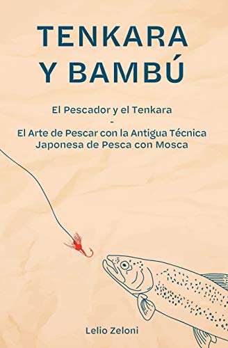 Tenkara y Bambú: El Pescador y el Tenkara - El Arte de Pescar con la Antigua Técnica Japonesa de Pesca con Mosca (La Pesca de Lelio, Band 2)