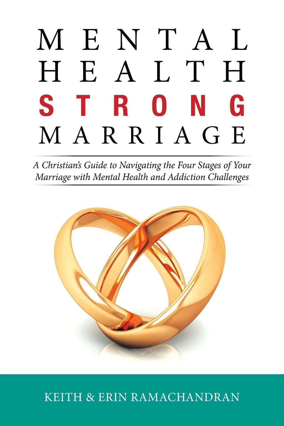 Mental Health Strong Marriage: A Christian’s Guide to Navigating the Four Stages of Your Marriage with Mental Health and Addiction Challenges