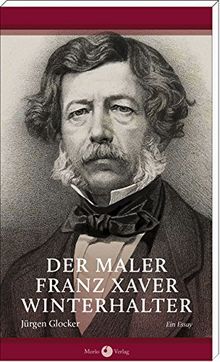 Der Maler Franz Xaver Winterhalter. Ein Essay