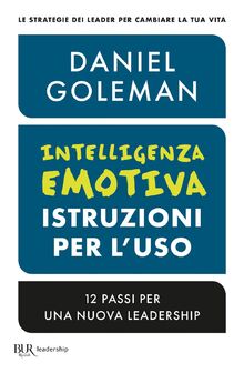 Intelligenza emotiva, istruzioni per l'uso. 12 passi per una nuova leadership (BUR)