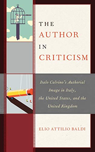 The Author in Criticism: Italo Calvino's Authorial Image in Italy, the United States, and the United Kingdom (Fairleigh Dickinson University Press Series in Italian Studies)