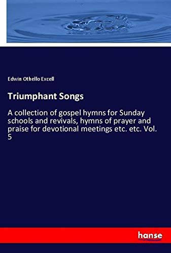 Triumphant Songs: A collection of gospel hymns for Sunday schools and revivals, hymns of prayer and praise for devotional meetings etc. etc. Vol. 5