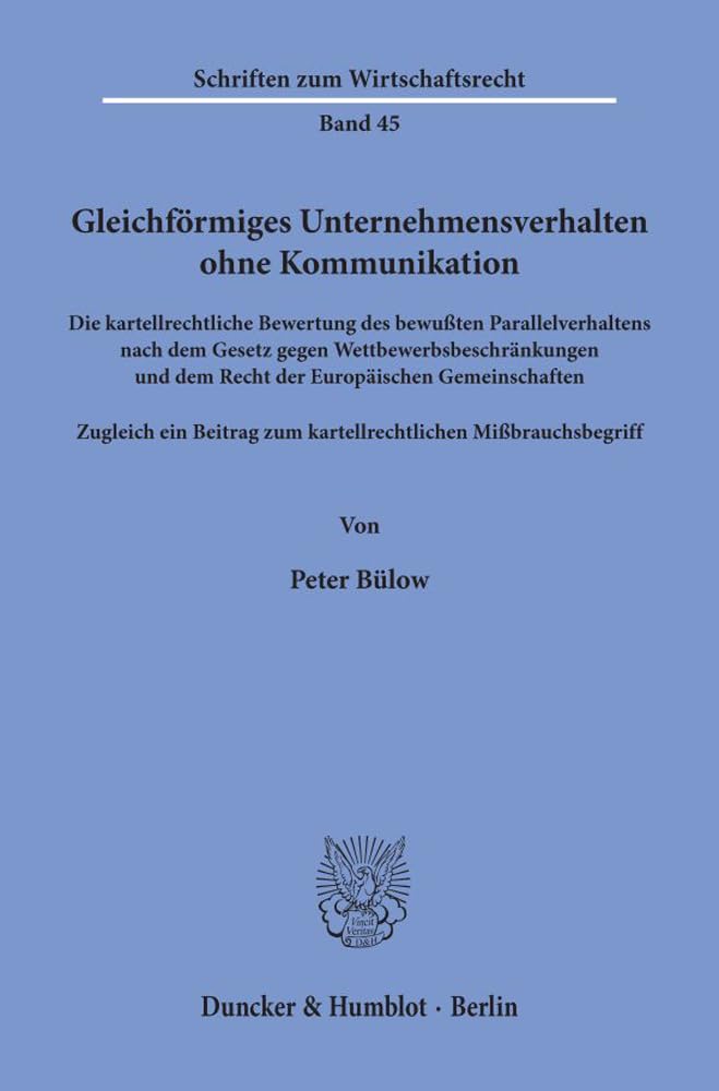 Gleichförmiges Unternehmensverhalten ohne Kommunikation.: Die kartellrechtliche Bewertung des bewußten Parallelverhaltens nach dem Gesetz gegen ... (Schriften zum Wirtschaftsrecht)