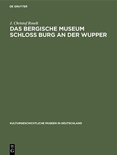 Das Bergische Museum Schloss Burg an der Wupper (Kulturgeschichtliche Museen in Deutschland, 11)