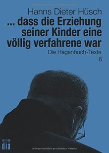 ... dass die Erziehung seiner Kinder eine völlig verfahrene war: Die Hagenbuch-Texte (Hanns Dieter Hüsch: Das literarische Werk)