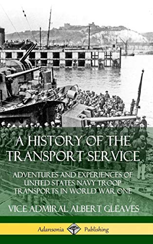 A History of the Transport Service: Adventures and Experiences of United States Navy Troop Transports in World War One (Hardcover)