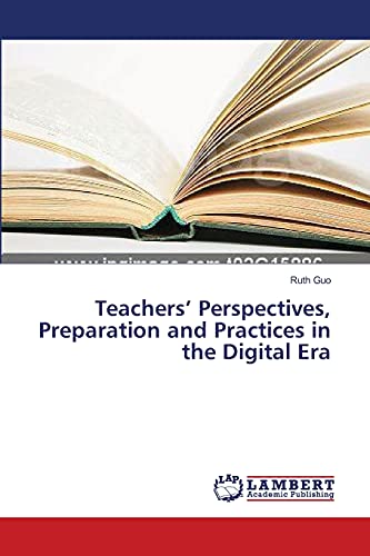 Teachers’ Perspectives, Preparation and Practices in the Digital Era