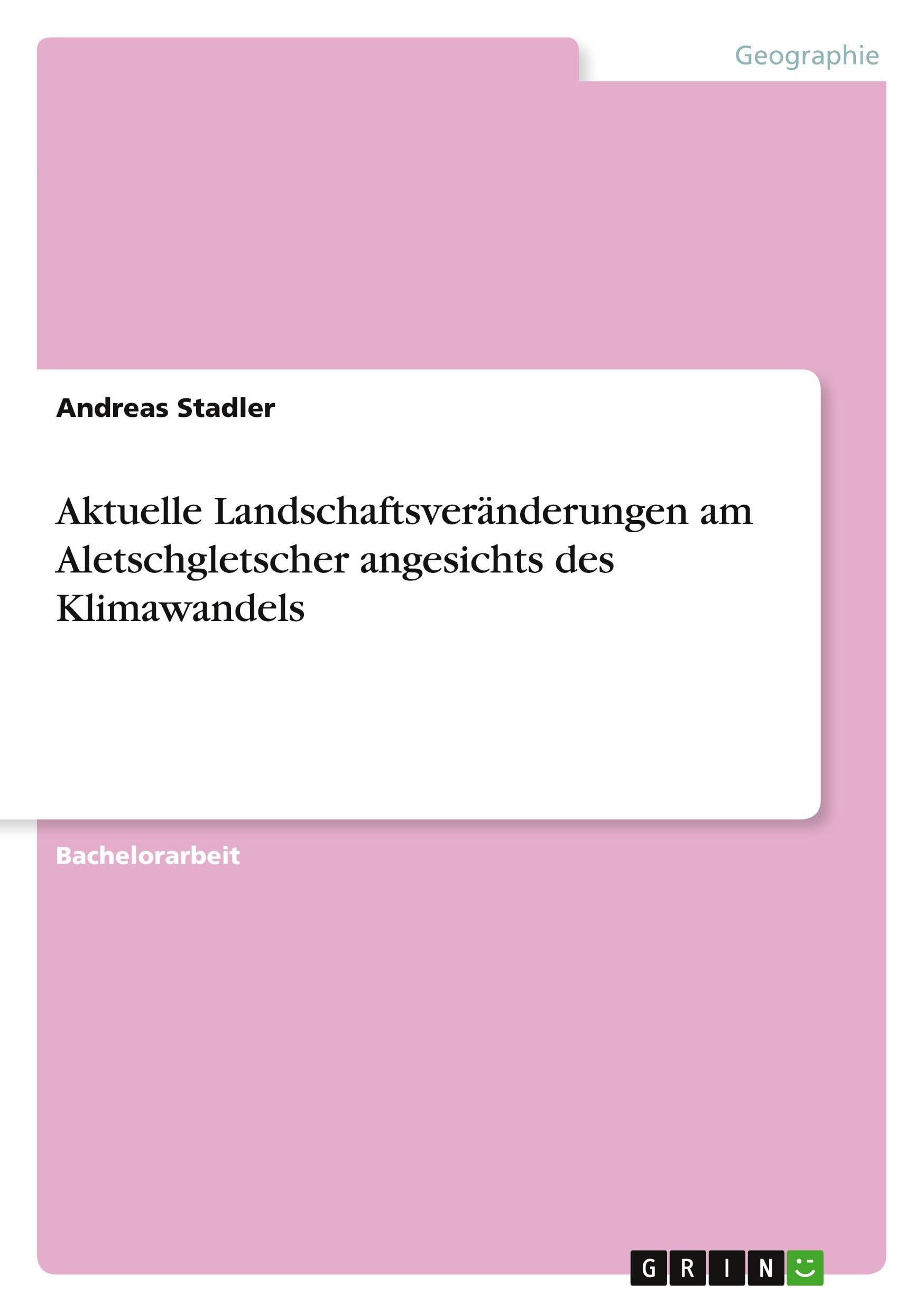 Aktuelle Landschaftsveränderungen am Aletschgletscher angesichts des Klimawandels