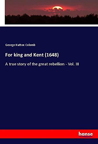 For king and Kent (1648): A true story of the great rebellion - Vol. III