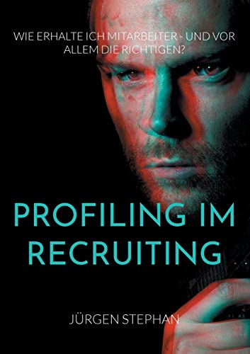 Profiling im Recruiting: Wie erhalte ich Mitarbeiter - und vor allem die Richtigen?