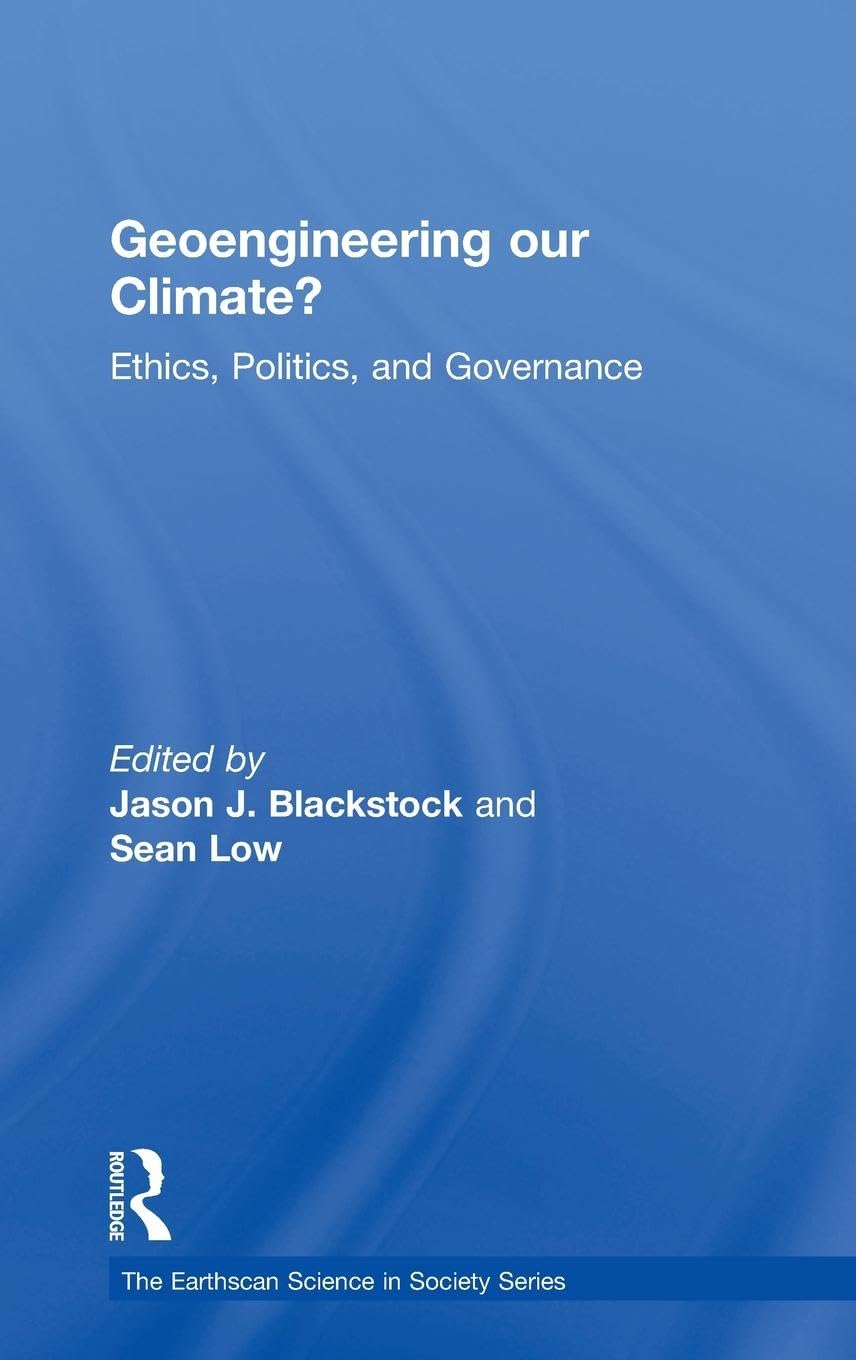 Geoengineering our Climate?: Ethics, Politics, and Governance (Science in Society)
