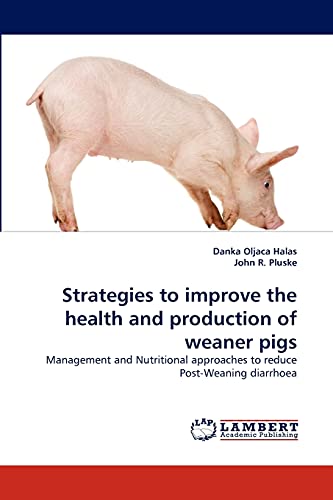 Strategies to improve the health and production of weaner pigs: Management and Nutritional approaches to reduce Post-Weaning diarrhoea