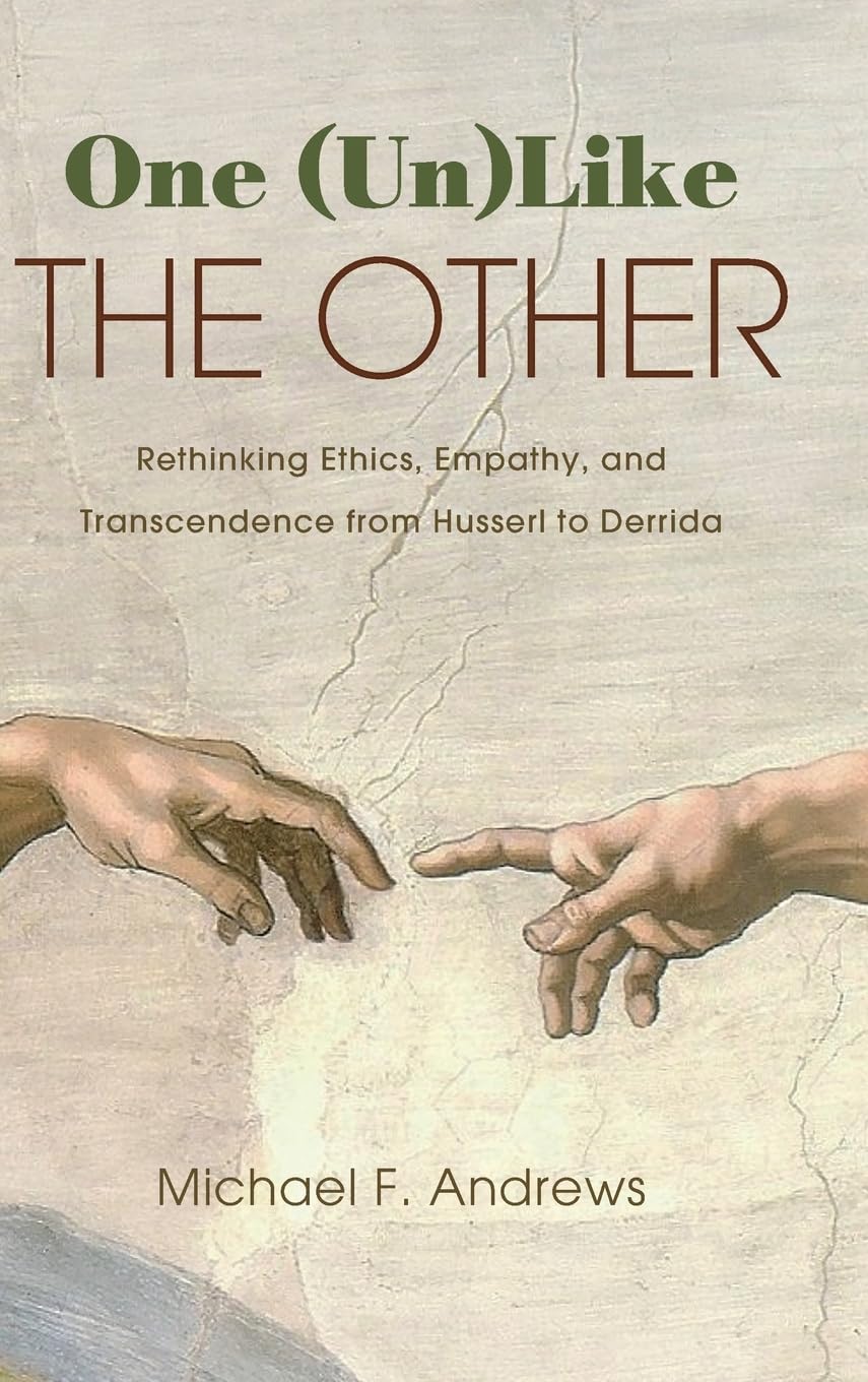 One (Un)Like the Other: Rethinking Ethics, Empathy, and Transcendence from Husserl to Derrida (Suny Series in Theology and Continental Thought)