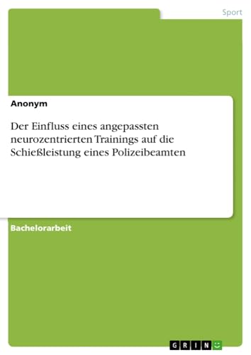 Der Einfluss eines angepassten neurozentrierten Trainings auf die Schießleistung eines Polizeibeamten