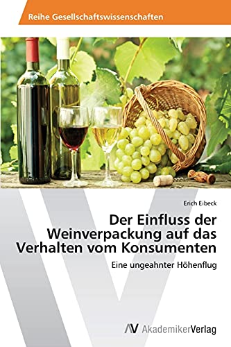 Der Einfluss der Weinverpackung auf das Verhalten vom Konsumenten: Eine ungeahnter Höhenflug