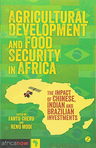 Agricultural Development and Food Security in Africa: The Impact of Chinese, Indian and Brazilian Investments (Africa Now)