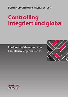 Controlling integriert und global: Erfolgreiche  Steuerung von komplexen Organisationen