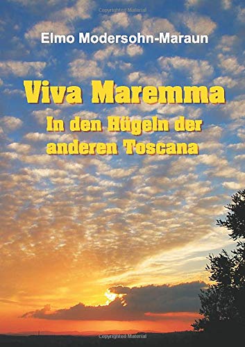 Viva Maremma - In den Hügeln der anderen Toscana: Autobiografische Erzählung, Wanderungen und toskanische Gerichte