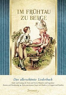 Im Frühtau zu Berge: Das allerschönste Liederbuch