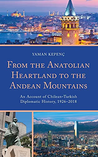 From the Anatolian Heartland to the Andean Mountains: An Account of Chilean-Turkish Diplomatic History, 1926-2018