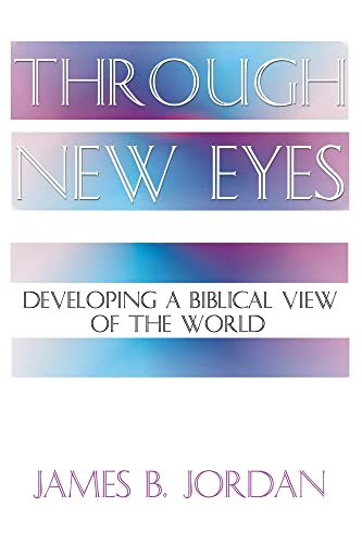 Jordan, James B. Through New Eyes, Developing A Biblical View Of The World