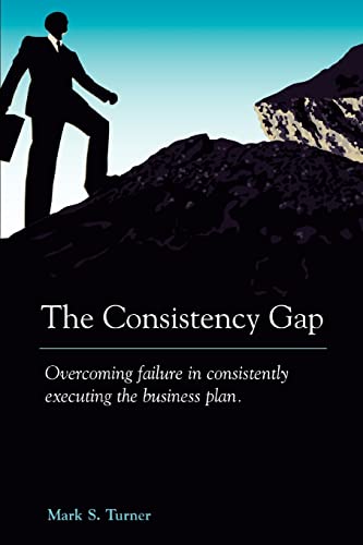 The Consistency Gap: Overcoming Failure in Consistently Executing the Business Plan