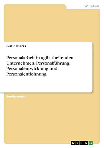 Personalarbeit in agil arbeitenden Unternehmen. Personalführung, Personalentwicklung und Personalentlohnung
