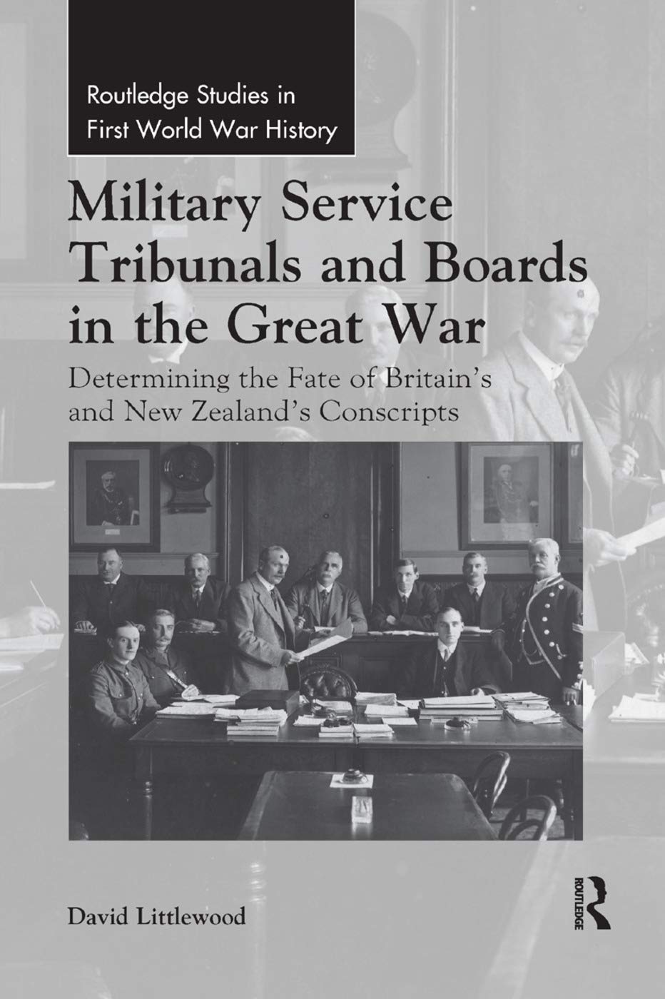 Military Service Tribunals and Boards in the Great War: Determining the Fate of Britain's and New Zealand's Conscripts (Routledge Studies in First World War History)
